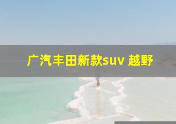 广汽丰田新款suv 越野